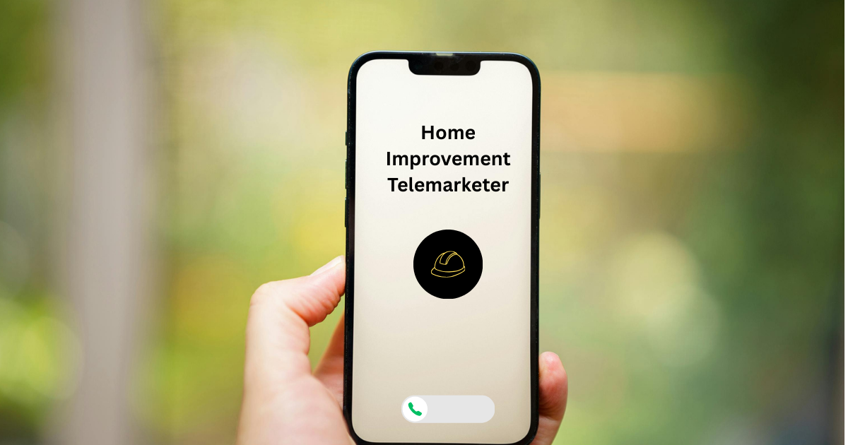Home Improvement Calls — A Comprehensive Guide to One of the Most Aggressive Telemarketing Categories